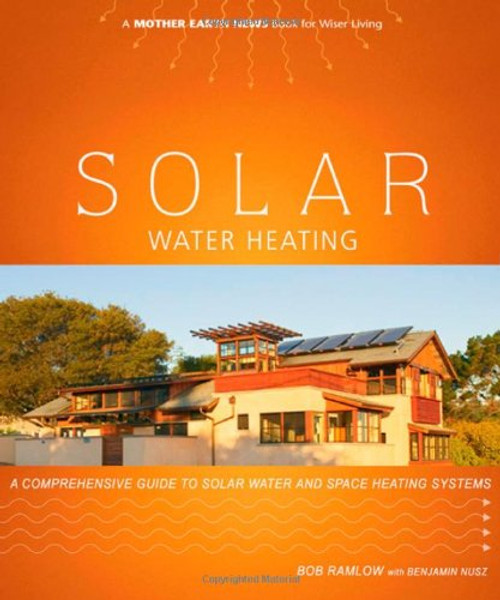 Solar Water Heating: A Comprehensive Guide to Solar Water and Space Heating Systems (Mother Earth News Wiser Living Series) Solar Water Heating: A Comprehensive Guide to Solar Water and Space Heating Systems (Mother Earth News Wiser Living Series)