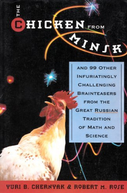The Chicken From Minsk: And 99 Other Infuriating Challenging Brain Teasers From The Great T The Chicken From Minsk: And 99 Other Infuriating Challenging Brain Teasers From The Great T