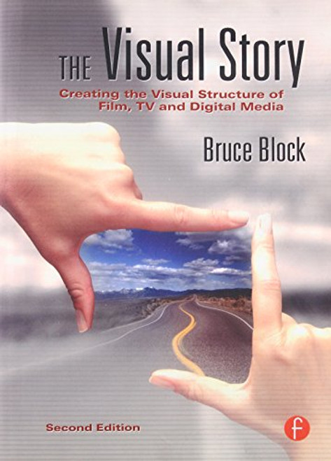 The Visual Story: Creating the Visual Structure of Film, TV and Digital Media The Visual Story: Creating the Visual Structure of Film, TV and Digital Media