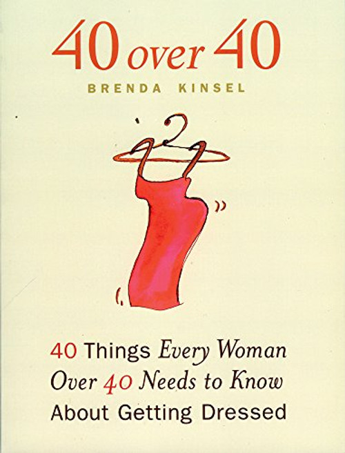 40 Over 40: 40 Things Every Woman over 40 Needs to Know About Getting Dressed