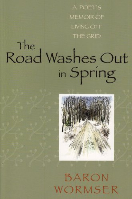 The Road Washes Out in Spring: A Poets Memoir of Living Off the Grid