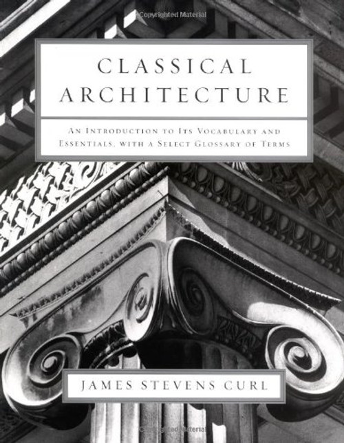Classical Architecture: An Introduction to Its Vocabulary and Essentials, with a Select Glossary of Terms