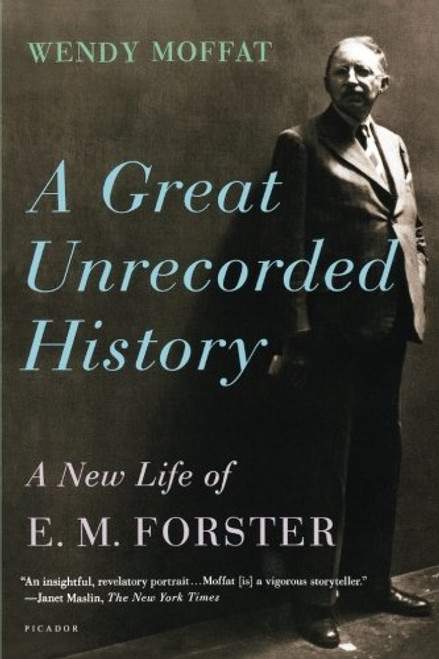 A Great Unrecorded History: A New Life of E. M. Forster A Great Unrecorded History: A New Life of E. M. Forster