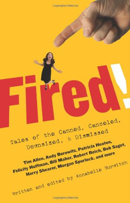 Fired!: Tales of the Canned, Canceled, Downsized, & Dismissed