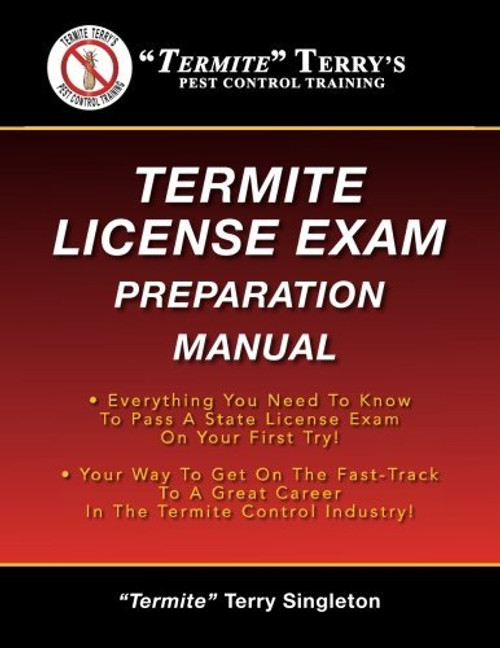 Termite Terry's Termite License Exam Preparation Manual: Everything You Need To Know To Pass A Termite License Exam On Your First Try!