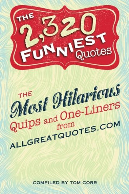 The 2,320 Funniest Quotes: The Most Hilarious Quips and One-Liners from allgreatquotes.com The 2,320 Funniest Quotes: The Most Hilarious Quips and One-Liners from allgreatquotes.com