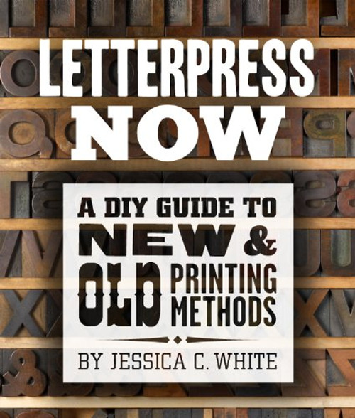 Letterpress Now: A DIY Guide to New & Old Printing Methods Letterpress Now: A DIY Guide to New & Old Printing Methods