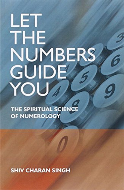 Let the Numbers Guide You: The Spiritual Science of Numerology Let the Numbers Guide You: The Spiritual Science of Numerology