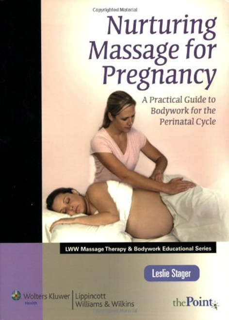 Nurturing Massage for Pregnancy: A Practical Guide to Bodywork for the Perinatal Cycle (LWW Massage Therapy and Bodywork Educational Series)