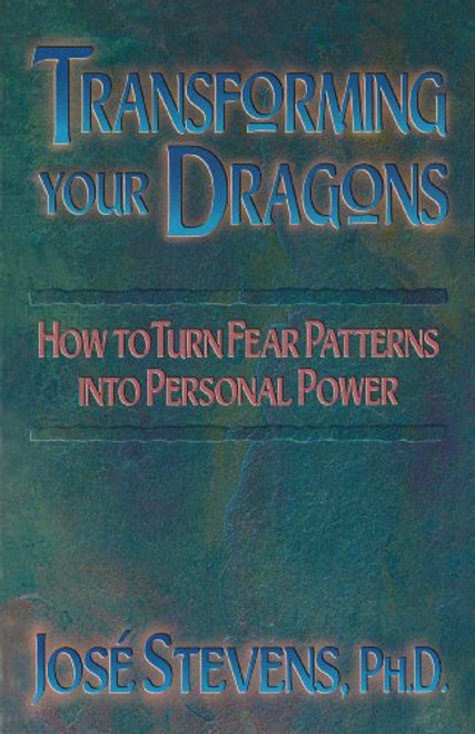 Transforming Your Dragons: How to Turn Fear Patterns into Personal Power Transforming Your Dragons: How to Turn Fear Patterns into Personal Power