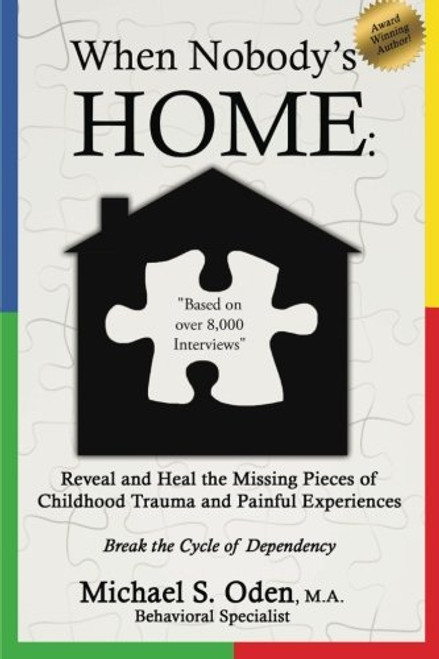 When Nobody'S Home:: Reveal and Heal the Missing Pieces of Childhood Trauma and Painful Experiences Break the Cycle of Dependency When Nobody'S Home:: Reveal and Heal the Missing Pieces of Childhood Trauma and Painful Experiences Break the Cycle of Dependency