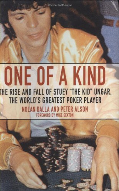 One of a Kind: The Rise and Fall of Stuey The Kid Ungar, The World's Greatest Poker Player One of a Kind: The Rise and Fall of Stuey The Kid Ungar, The World's Greatest Poker Player