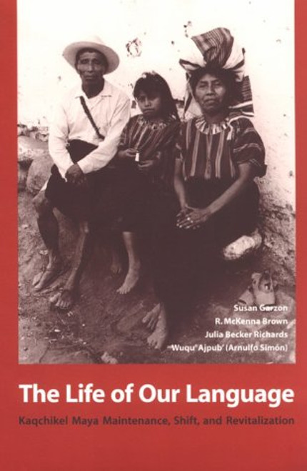 The Life of Our Language: Kaqchikel Maya Maintenance, Shift, and Revitalization The Life of Our Language: Kaqchikel Maya Maintenance, Shift, and Revitalization