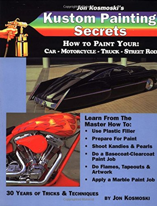 Jon Kosmoski's Kustom Painting Secrets : How to Paint Your Car - Motorcycle - Truck - Street Rod (Illustrated)