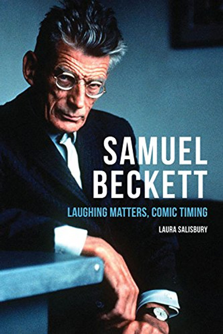 Samuel Beckett: Laughing Matters, Comic Timing Samuel Beckett: Laughing Matters, Comic Timing