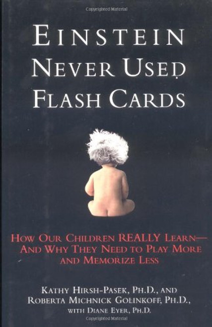 Einstein Never Used Flashcards: How Our Children Really Learn-- And Why They Need to Play More and Memorize Less Einstein Never Used Flashcards: How Our Children Really Learn-- And Why They Need to Play More and Memorize Less