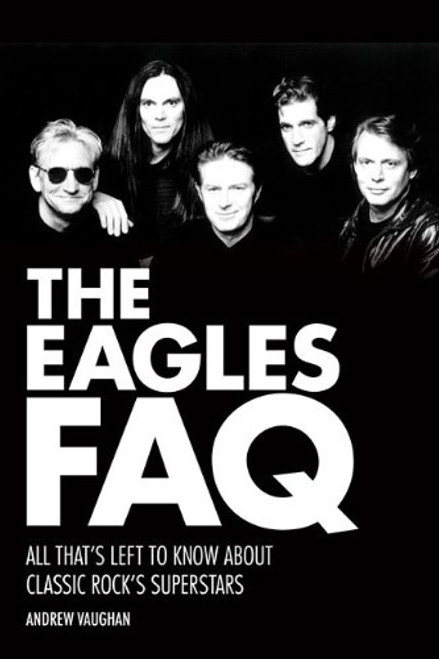 The Eagles Faq: All That's Left To Know About Classic Rock's Superstars The Eagles Faq: All That's Left To Know About Classic Rock's Superstars