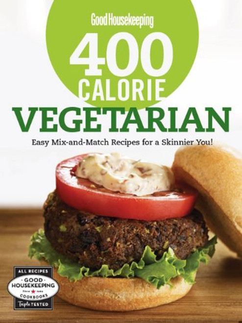 Good Housekeeping 400 Calorie Vegetarian: Easy Mix-and-Match Recipes for a Skinnier You! (Good Housekeeping Cookbooks)