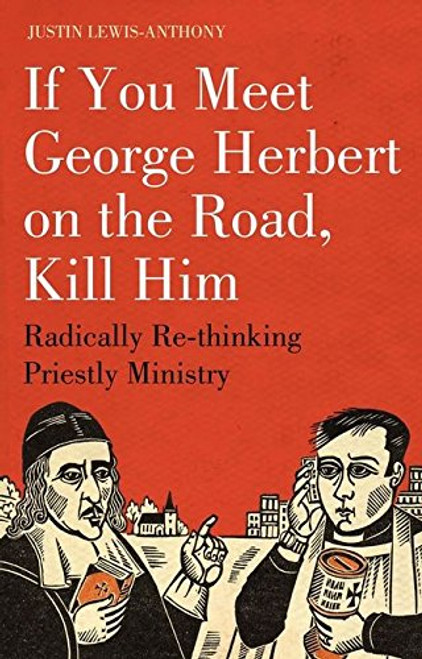 If you meet George Herbert on the road, kill him: Radically Re-Thinking Priestly Ministry