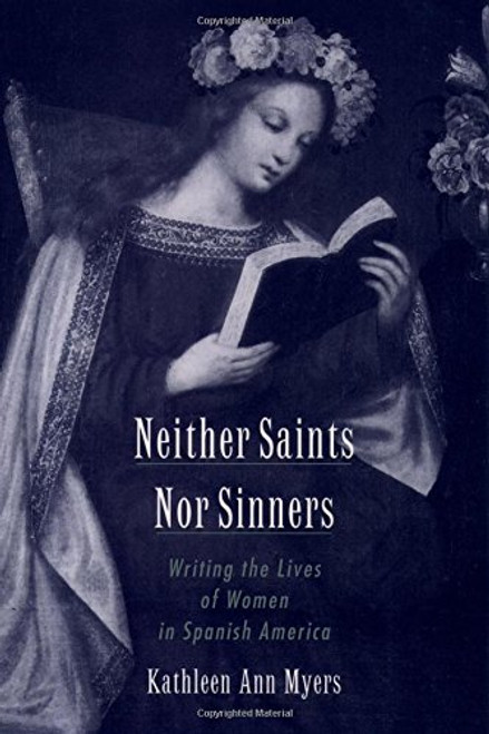 Neither Saints Nor Sinners: Writing the Lives of Women in Spanish America