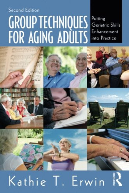 Group Techniques for Aging Adults: Putting Geriatric Skills Enhancement into Practice Group Techniques for Aging Adults: Putting Geriatric Skills Enhancement into Practice
