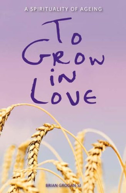 To Grow in Love: A Spirituality of Ageing
