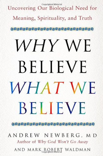 Why We Believe What We Believe: Uncovering Our Biological Need for Meaning, Spirituality, and Truth