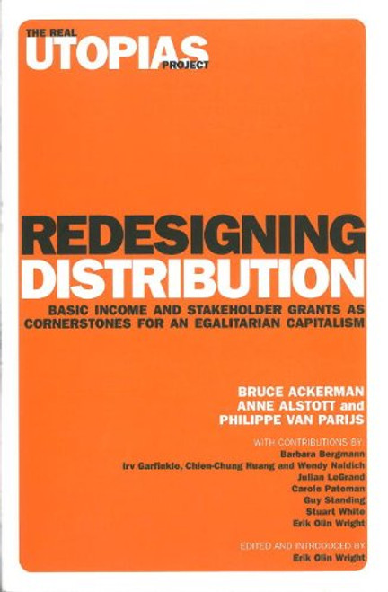 Redesigning Distribution: Basic Income and Stakeholder Grants as Cornerstones for an Egalitarian Capitalism (Real Utopias Project)