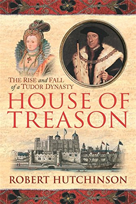 The House of Treason: The Rise and Fall of a Tudor Dynasty