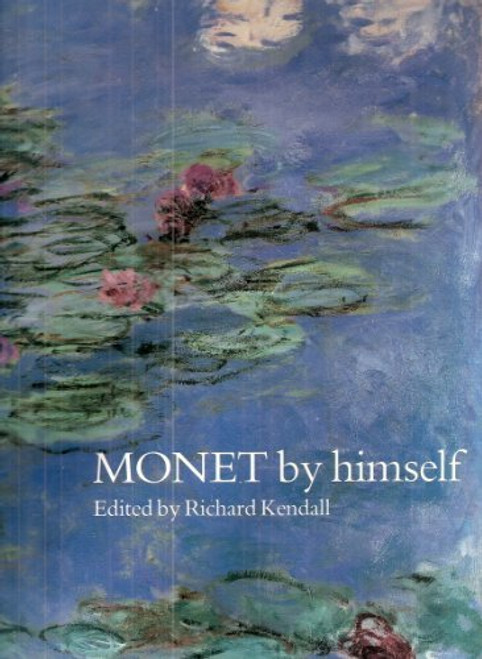 Monet by himself: Paintings, drawings, pastels, letters (By Himself Series)