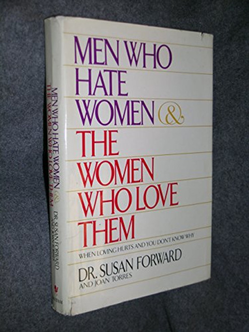 Men Who Hate Women and the Women Who Love Them: When Loving Hurts and You Don't Know Why