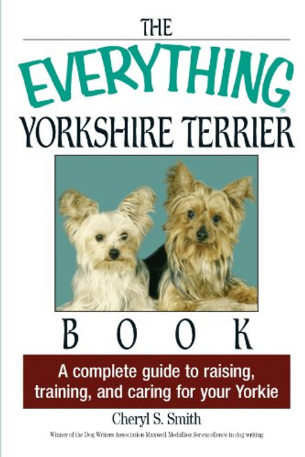 The Everything Yorkshire Terrier Book: A Complete Guide to Raising, Training, And Caring for Your Yorkie