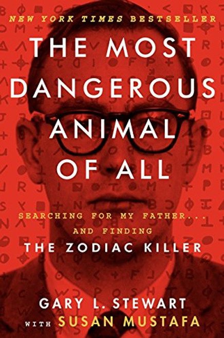The Most Dangerous Animal of All: Searching for My Father . . . and Finding the Zodiac Killer The Most Dangerous Animal of All: Searching for My Father . . . and Finding the Zodiac Killer
