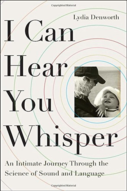 I Can Hear You Whisper: An Intimate Journey Through the Science of Sound and Language I Can Hear You Whisper: An Intimate Journey Through the Science of Sound and Language
