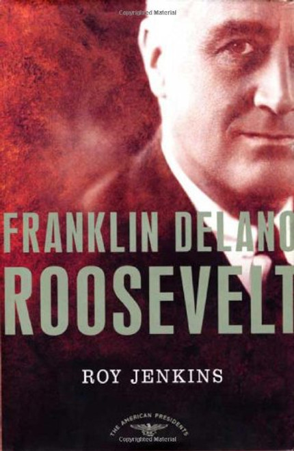 Franklin Delano Roosevelt: The American Presidents Series: The 32nd President, 1933-1945 Franklin Delano Roosevelt: The American Presidents Series: The 32nd President, 1933-1945