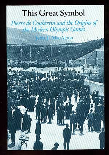 This Great Symbol: Pierre De Coubertin and the Origins of the Modern Olympic Games