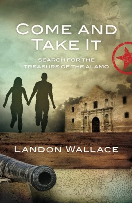 Come and Take It: Search for the Treasure of the Alamo Come and Take It: Search for the Treasure of the Alamo