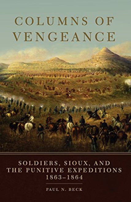 Columns of Vengeance: Soldiers, Sioux, and the Punitive Expeditions, 18631864