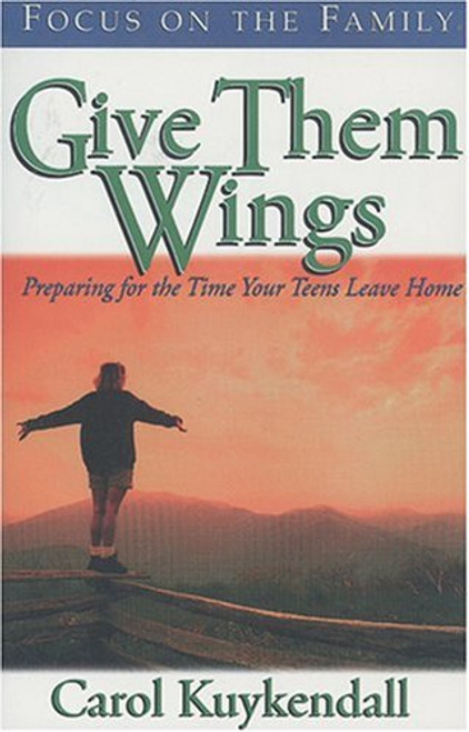 Give Them Wings: Preparing for the Time Your Teens Leave Home