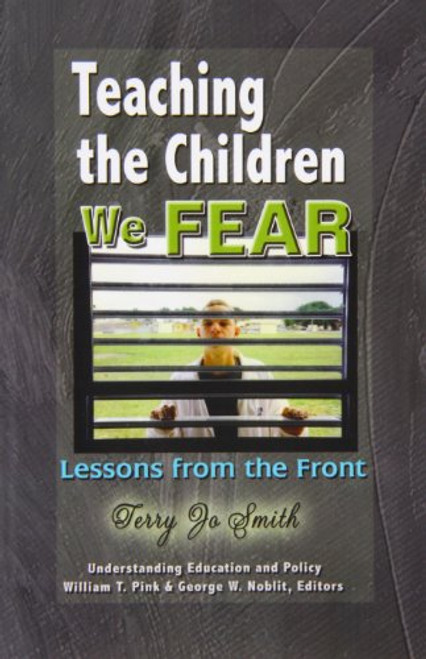 Teaching the Children We Fear: Lessons from the Front (Understanding Education and Policy) Teaching the Children We Fear: Lessons from the Front (Understanding Education and Policy)