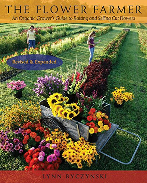 The Flower Farmer: An Organic Grower's Guide to Raising and Selling Cut Flowers, 2nd Edition The Flower Farmer: An Organic Grower's Guide to Raising and Selling Cut Flowers, 2nd Edition