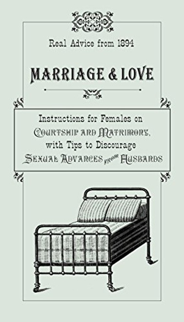 Marriage & Love: Instructions For Females On Courtship And Matrimony, With Tips To Discourage Sexual Advances From Husbands Marriage & Love: Instructions For Females On Courtship And Matrimony, With Tips To Discourage Sexual Advances From Husbands