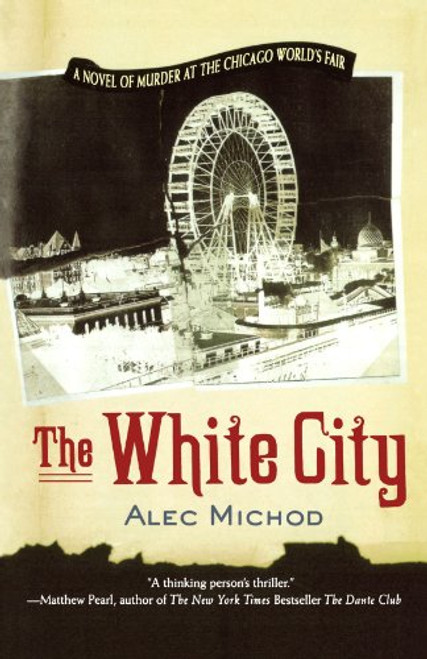 The White City: A Novel of Murder at the Chicago World's Fair