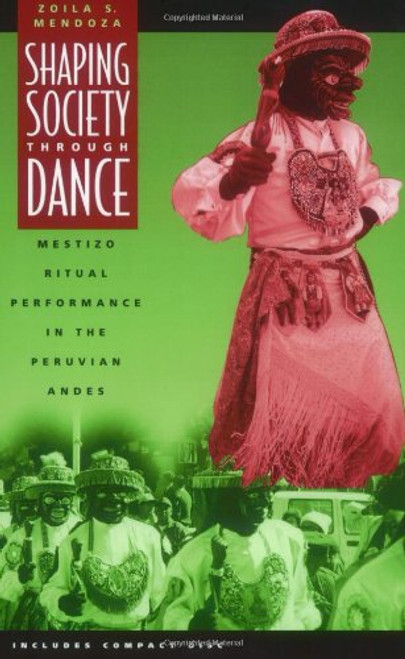 Shaping Society through Dance: Mestizo Ritual Performance in the Peruvian Andes (Chicago Studies in Ethnomusicology)