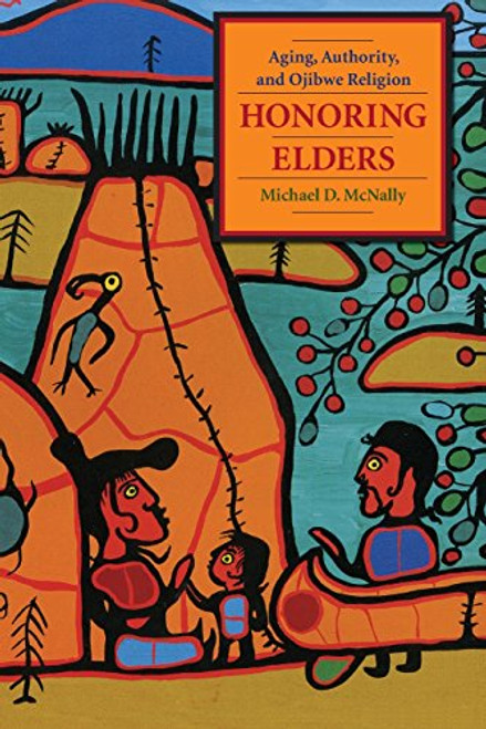 Honoring Elders: Aging, Authority, and Ojibwe Religion (Religion and American Culture) Honoring Elders: Aging, Authority, and Ojibwe Religion (Religion and American Culture)