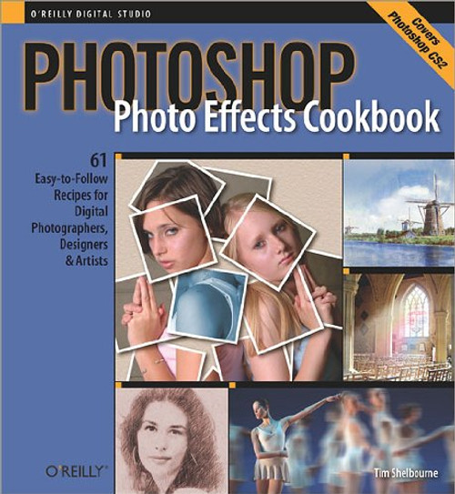 Photoshop Photo Effects Cookbook: 61 Easy-to-Follow Recipes for Digital Photographers, Designers, and Artists