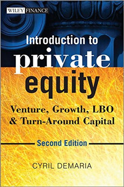 Introduction to Private Equity: Venture, Growth, LBO and Turn-Around Capital