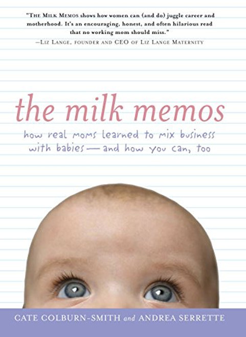 The Milk Memos: How Real Moms Learned to Mix Business with Babies-and How You Can, Too The Milk Memos: How Real Moms Learned to Mix Business with Babies-and How You Can, Too