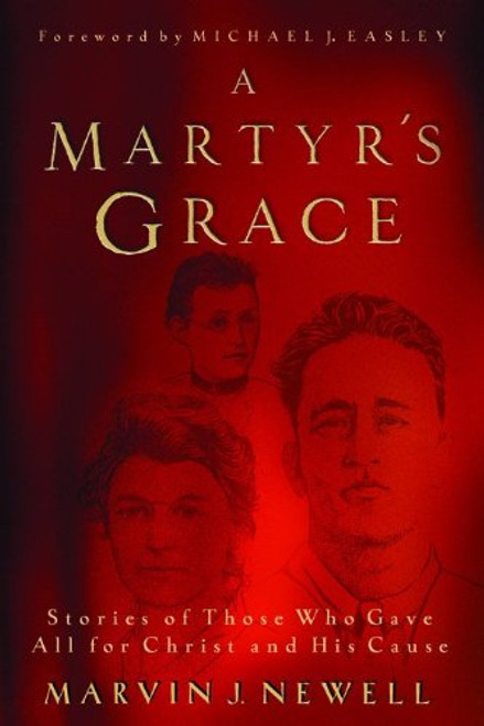A Martyr's Grace: Stories of Those Who Gave All For Christ and His Cause