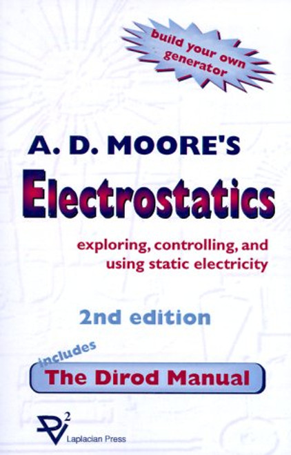Electrostatics: Exploring, Controlling and Using Static Electricity/Includes the Dirod Manual
